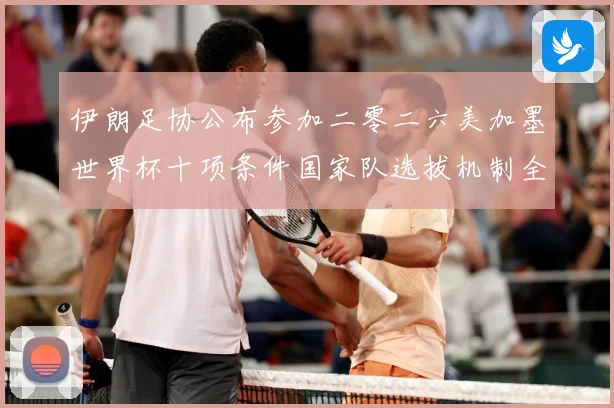 伊朗足协公布参加二零二六美加墨世界杯十项条件国家队选拔机制全战术观察：最新赛事动态与深度分析